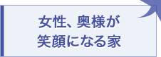 女性、奥様が笑顔になる家