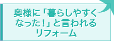 奥様に「暮らしやすくなった！」と言われるリフォーム