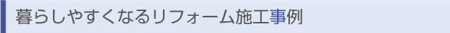 暮らしやすくなるリフォーム施工事例